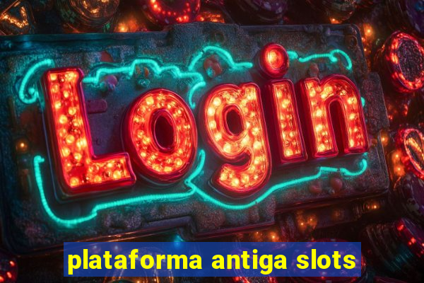 plataforma antiga slots